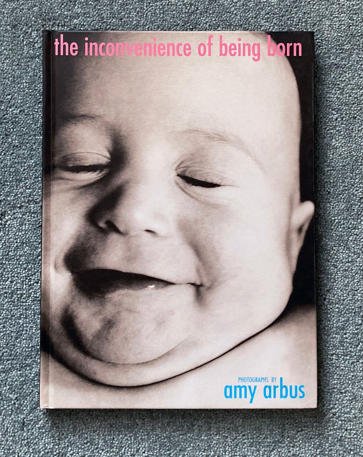 AMY ARBUS: The Inconvenience of Being Born